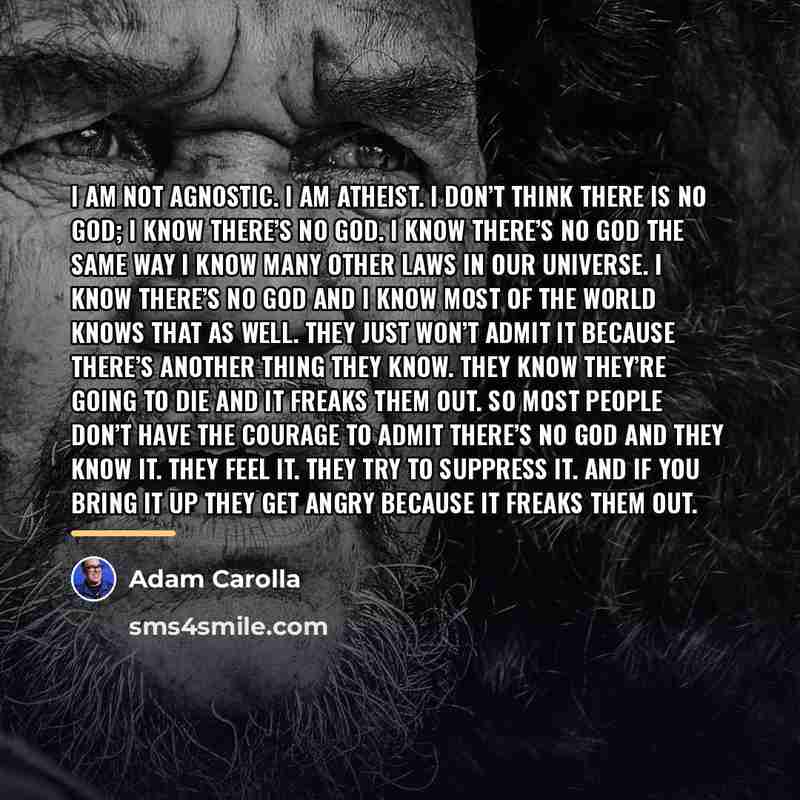 “I am not agnostic. I am atheist. I don’t think…” quote by Adam Carolla