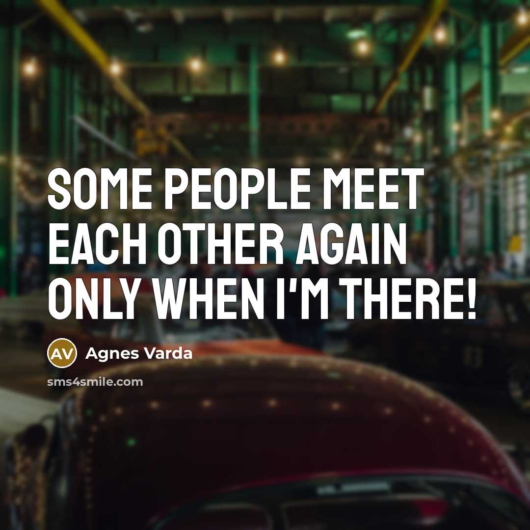 “Some people meet each other again only when I'm there!…” quote by Agnes Varda