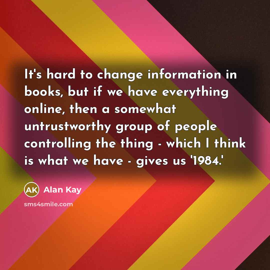 “It's hard to change information in books, but if we…” quote by Alan Kay