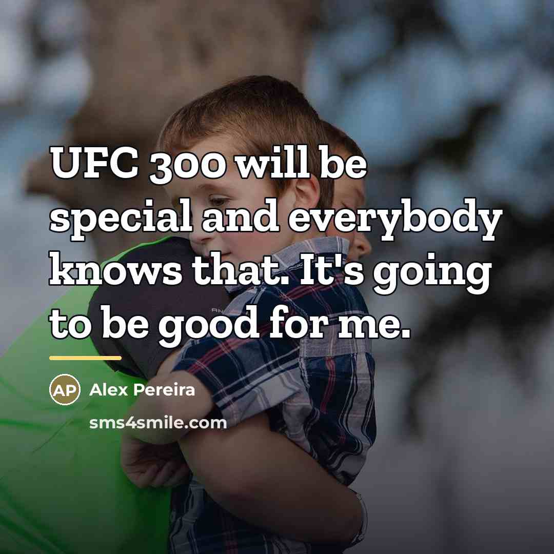 “UFC 300 will be special and everybody knows that. It's…” quote by Alex Pereira