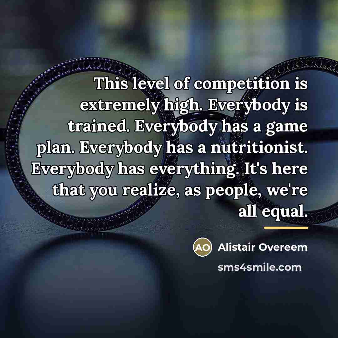 “This level of competition is extremely high. Everybody is trained.…” quote by Alistair Overeem