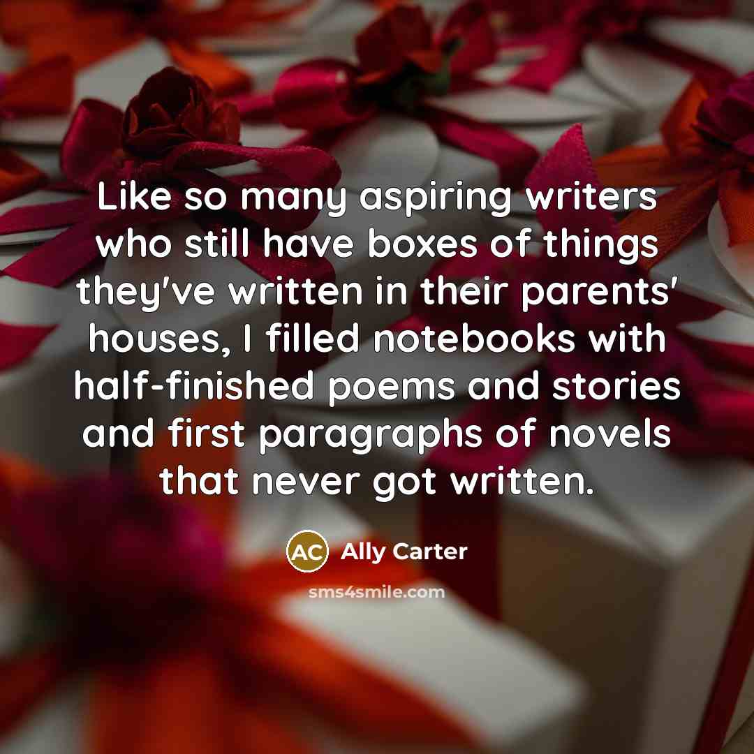 “Like so many aspiring writers who still have boxes of…” quote by Ally Carter