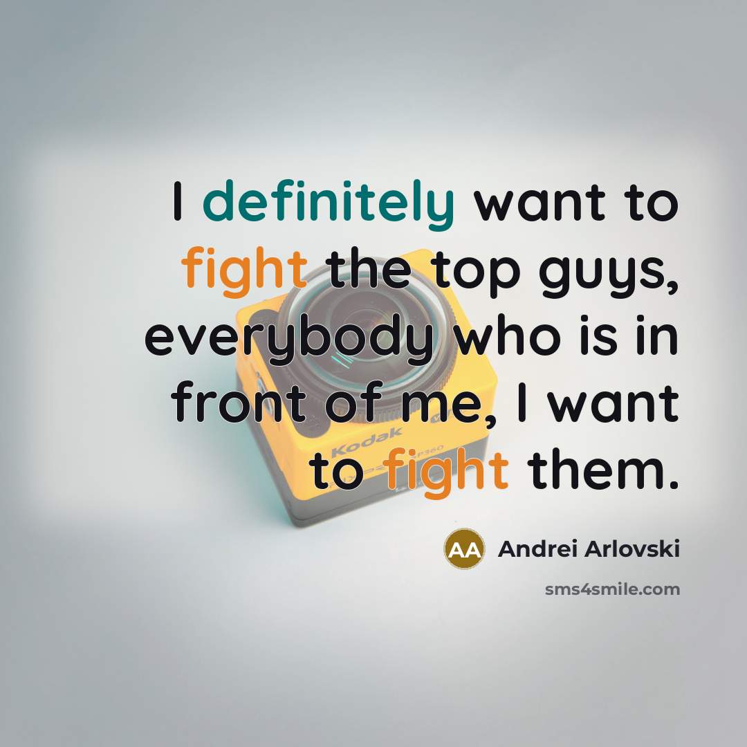 “I definitely want to fight the top guys, everybody who…” quote by Andrei Arlovski