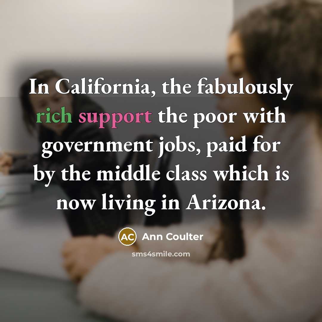 “In California, the fabulously rich support the poor with government…” quote by Ann Coulter