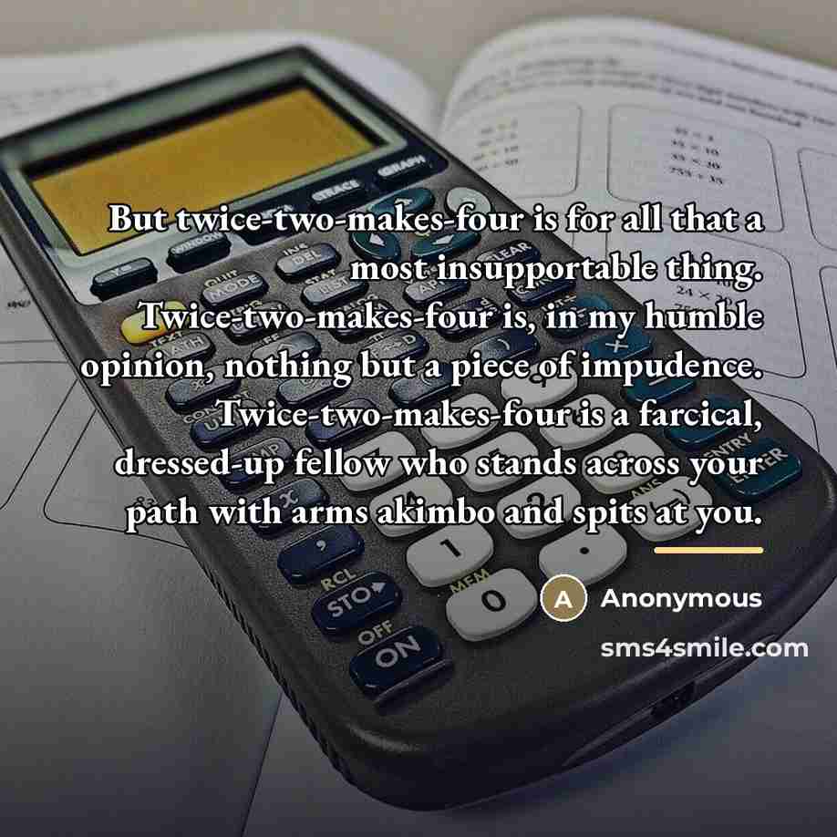 “But twice-two-makes-four is for all that a most insupportable thing.…” quote by Anonymous