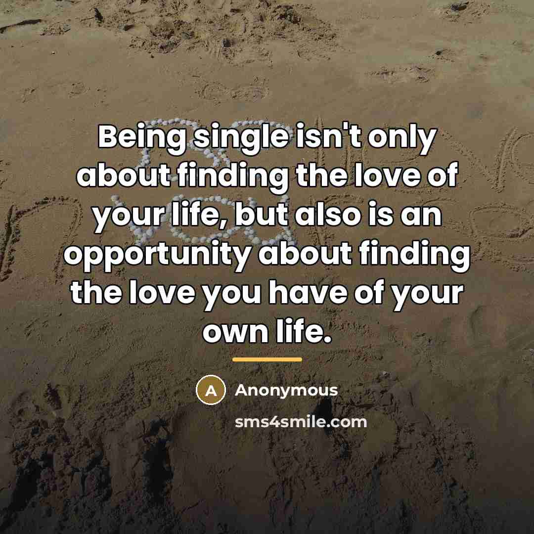 “Being single isn't only about finding the love of your…” quote by Anonymous
