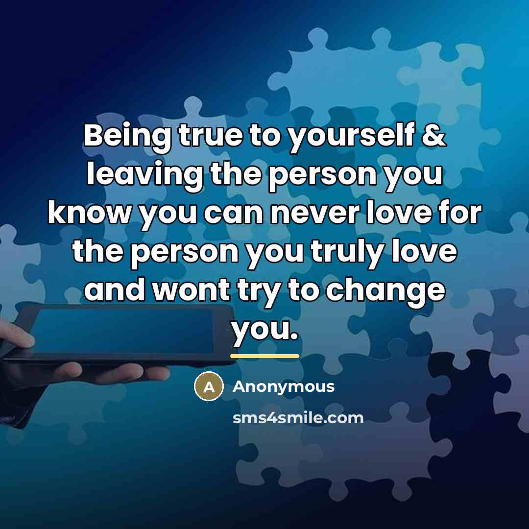 “Being true to yourself & leaving the person you know…” quote by Anonymous