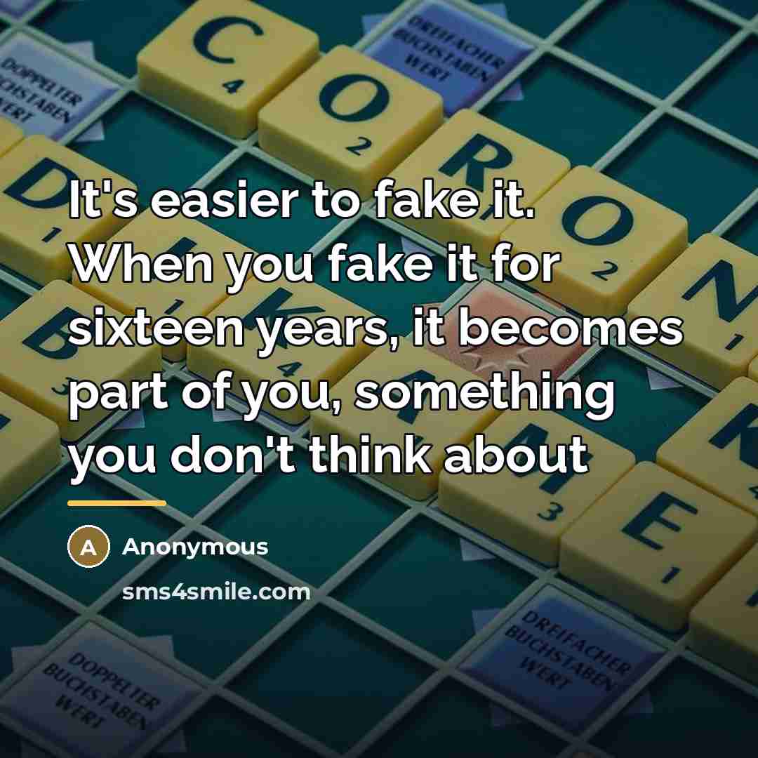 “It's easier to fake it. When you fake it for…” quote by Anonymous