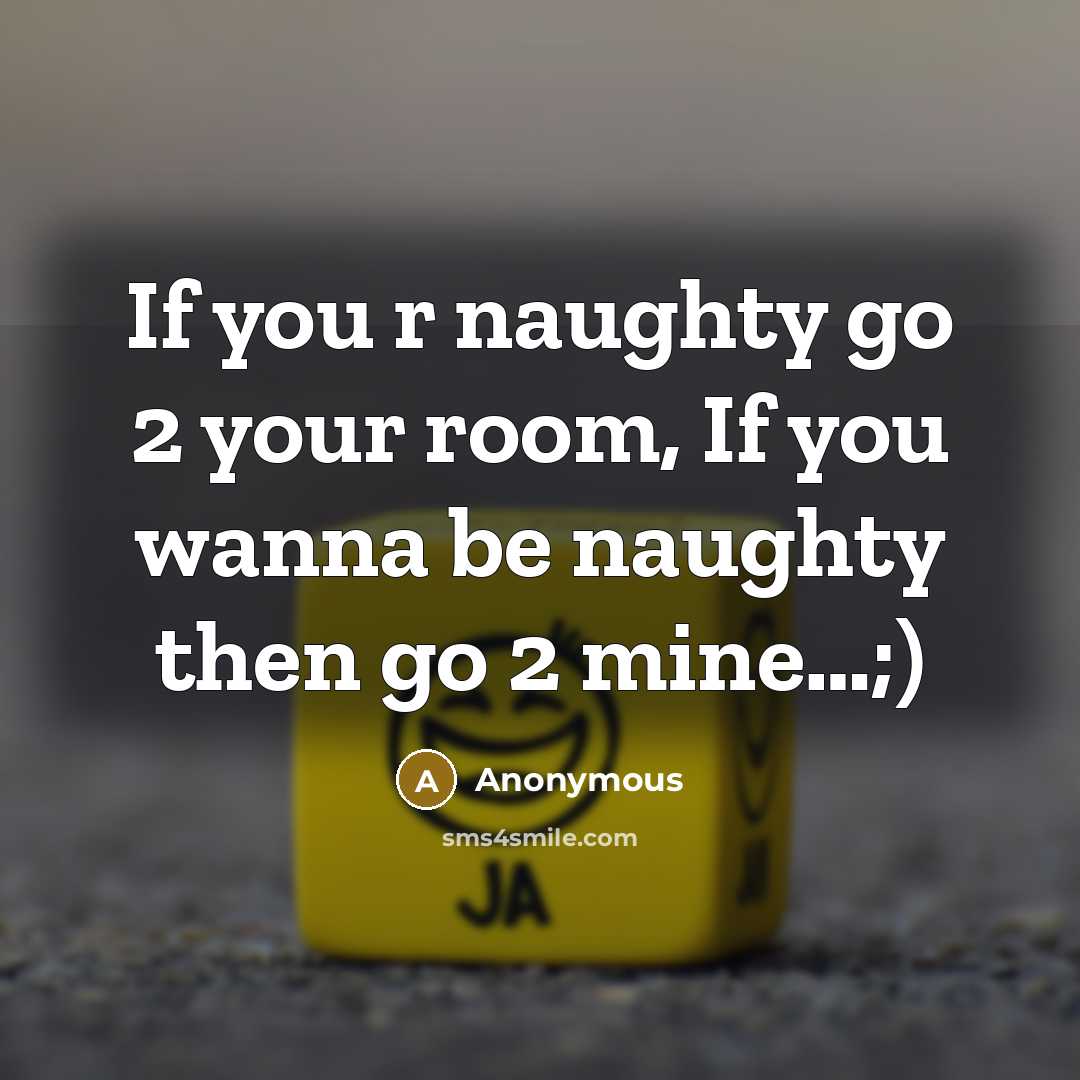 “If you r naughty go 2 your room, If you…” quote by Anonymous
