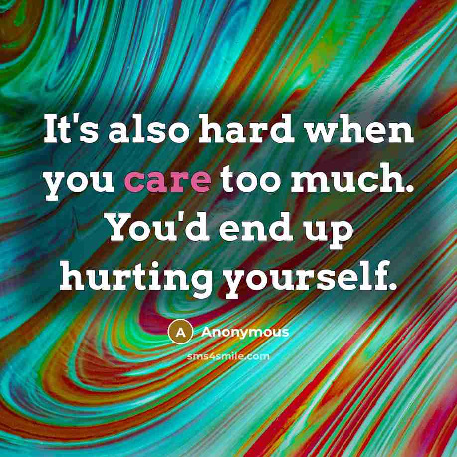 “It's also hard when you care too much. You'd end…” quote by Anonymous