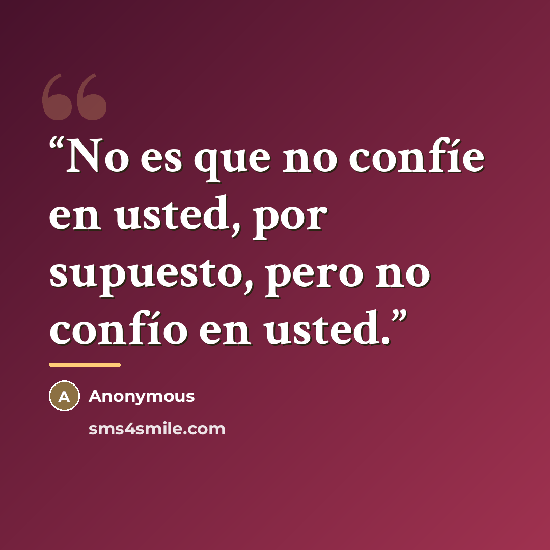 “No es que no confíe en usted, por supuesto, pero no confío en usted.” quote by Anonymous