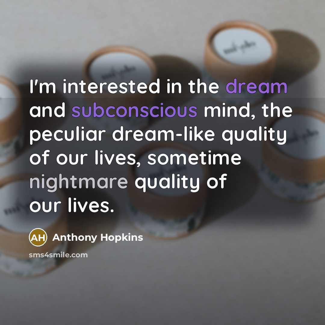 “I'm interested in the dream and subconscious mind, the peculiar…” quote by Anthony Hopkins