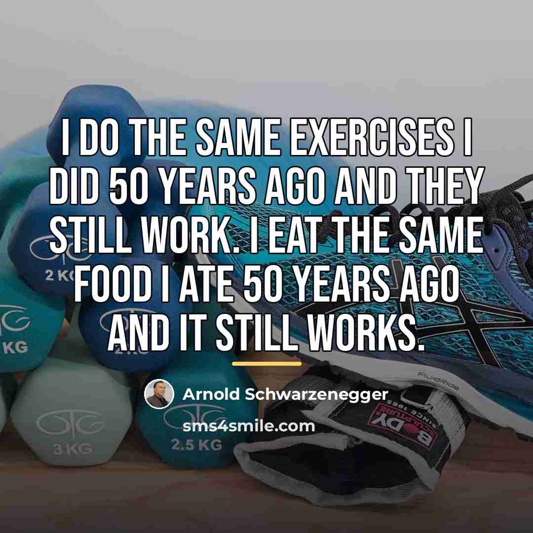 “I do the same exercises I did 50 years ago…” quote by Arnold Schwarzenegger