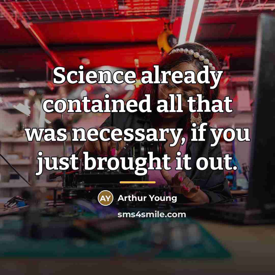 “Science already contained all that was necessary, if you just…” quote by Arthur Young