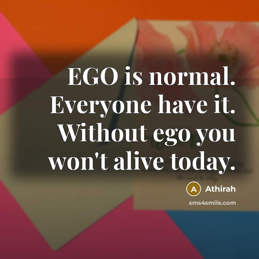“EGO is normal. Everyone have it. Without ego you won't…” quote by Athirah