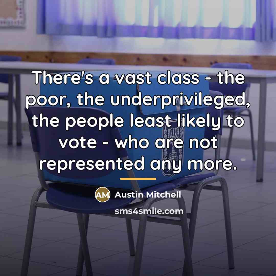 “There's a vast class - the poor, the underprivileged, the…” quote by Austin Mitchell