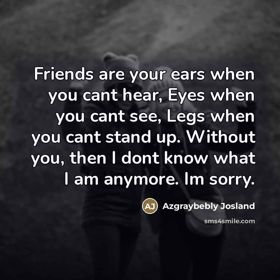 “Friends are your ears when you cant hear, Eyes when…” quote by Azgraybebly Josland