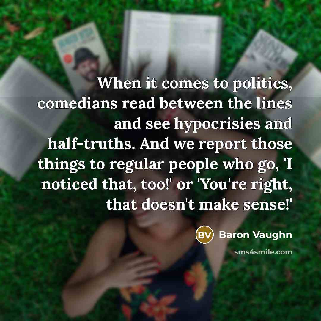 “When it comes to politics, comedians read between the lines…” quote by Baron Vaughn