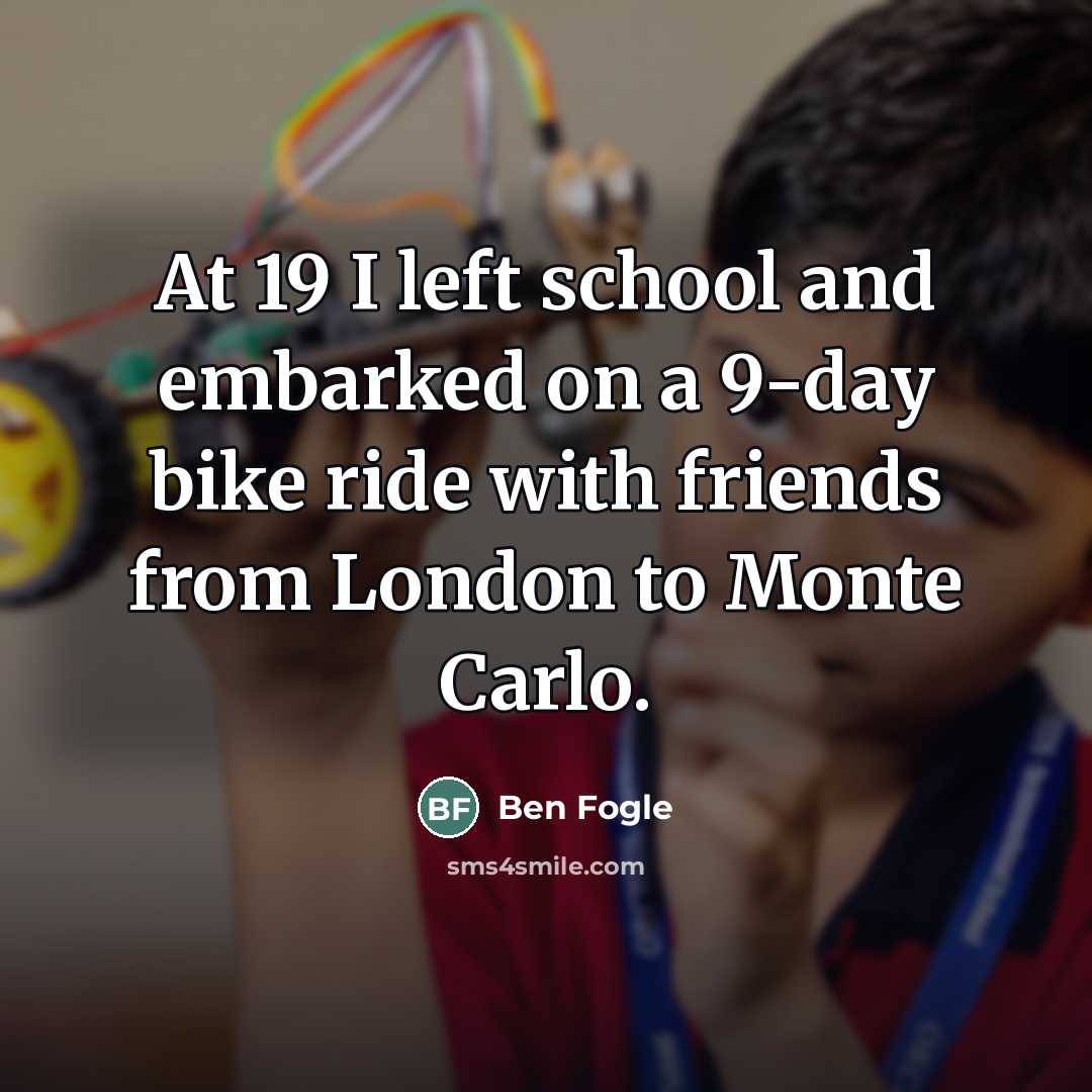 “At 19 I left school and embarked on a 9-day…” quote by Ben Fogle