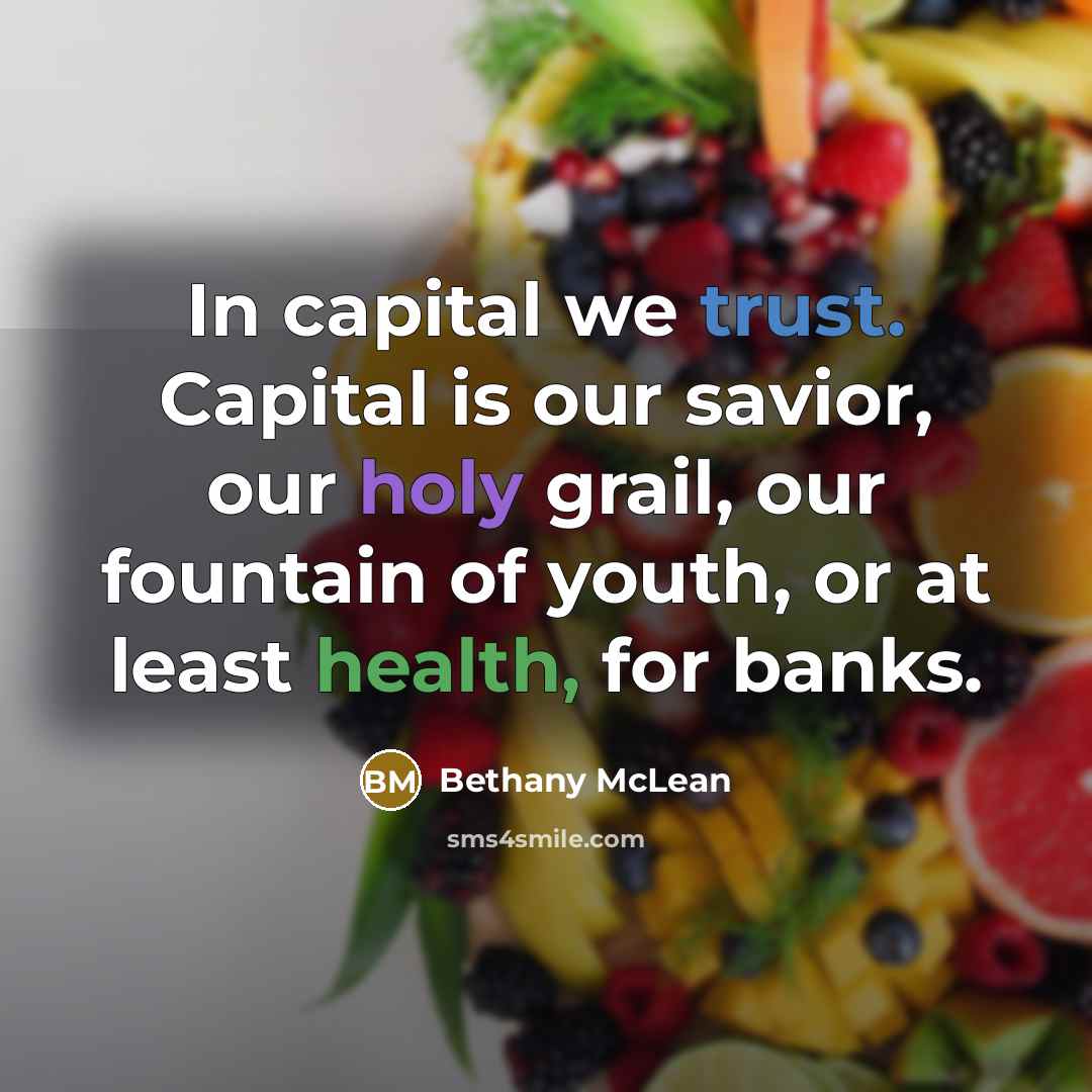 “In capital we trust. Capital is our savior, our holy…” quote by Bethany McLean