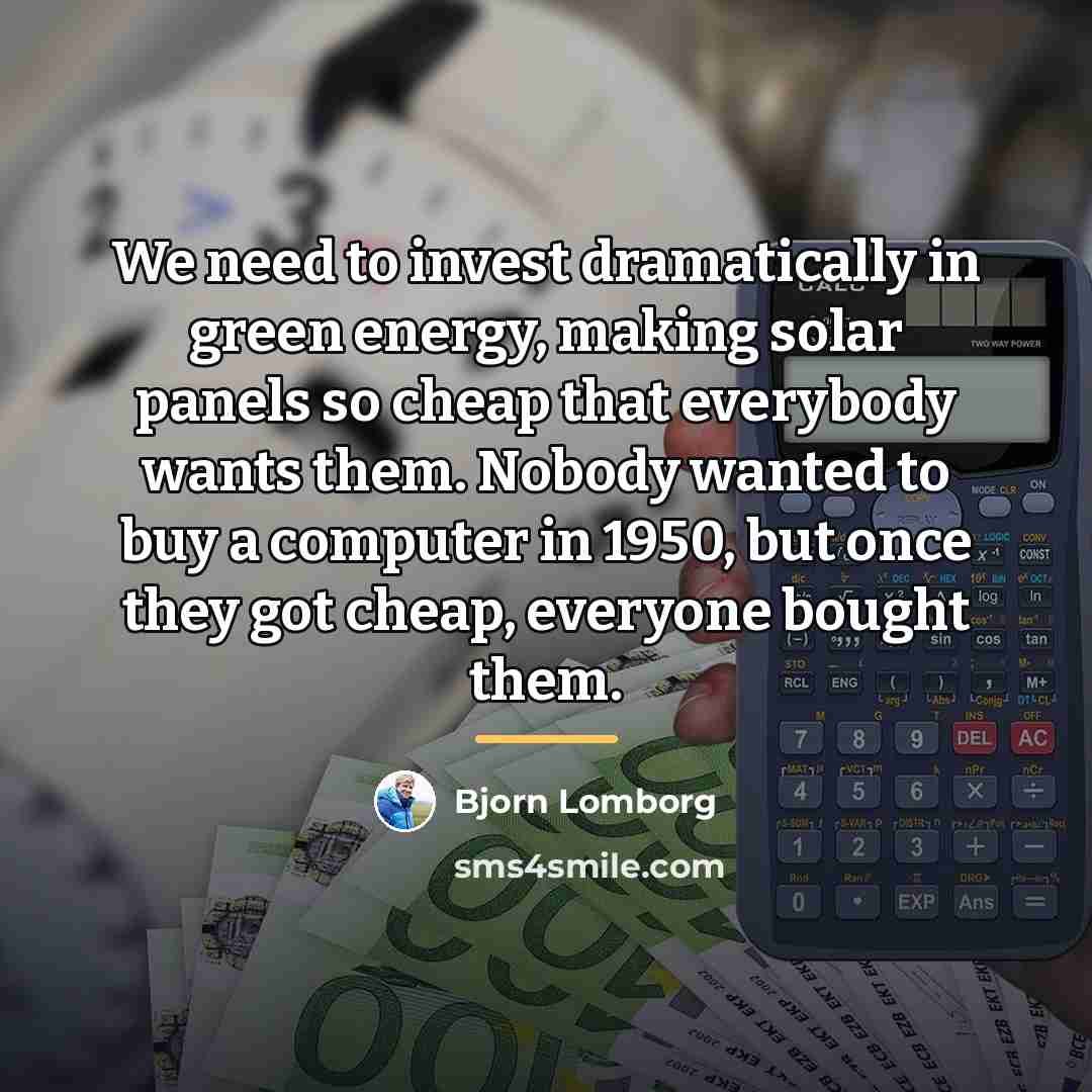 “We need to invest dramatically in green energy, making solar…” quote by Bjorn Lomborg