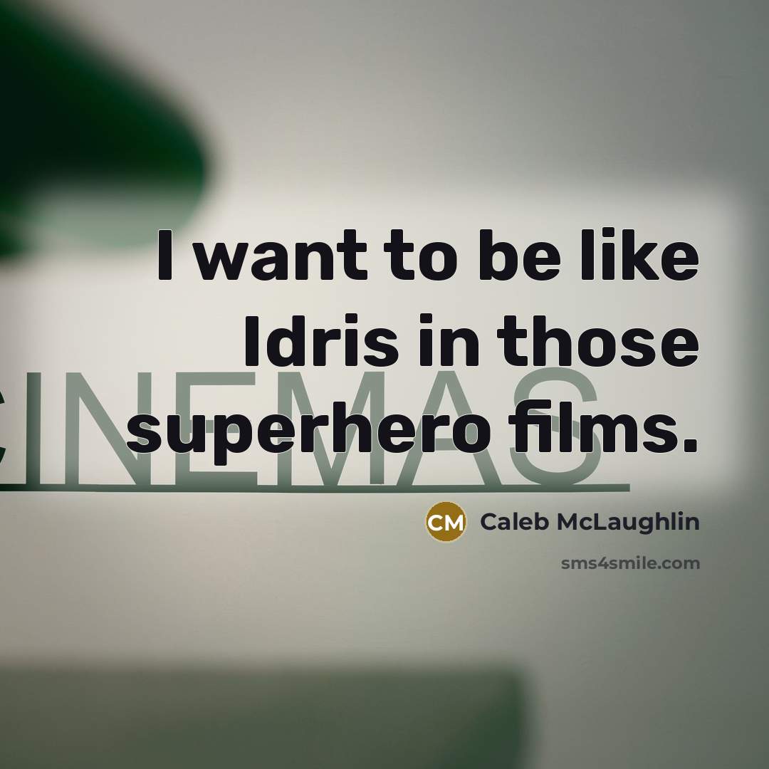 “I want to be like Idris in those superhero films.…” quote by Caleb McLaughlin