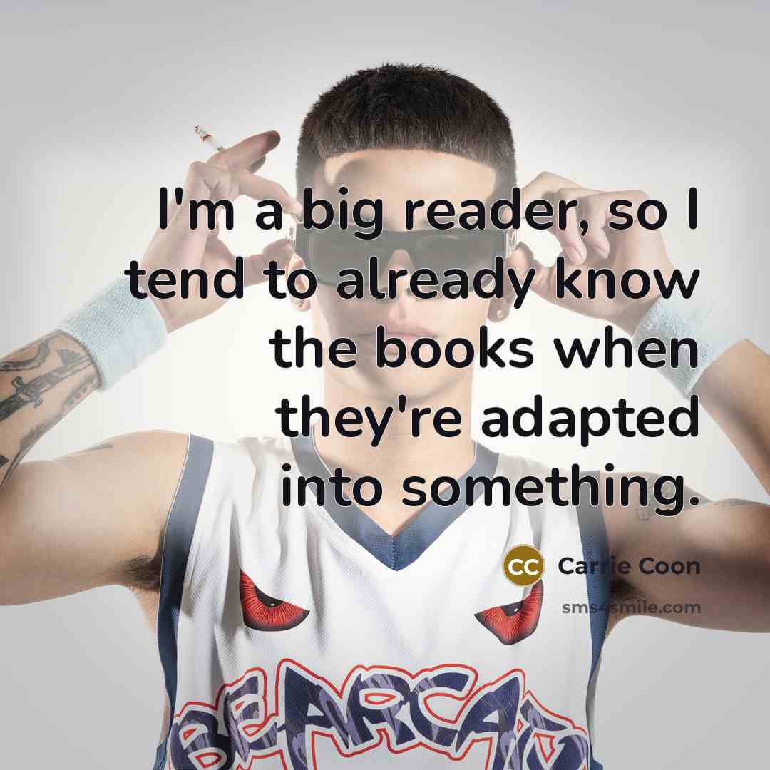“I'm a big reader, so I tend to already know…” quote by Carrie Coon