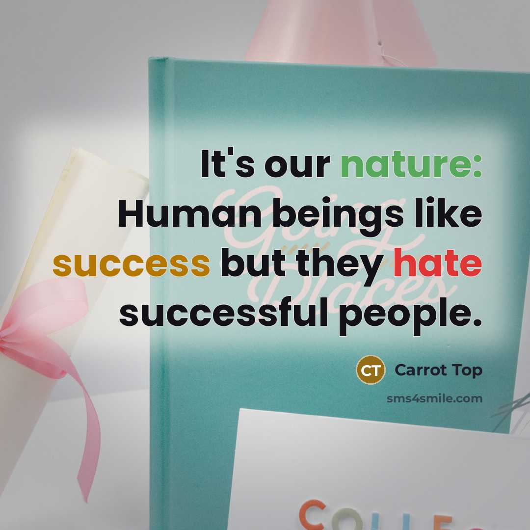 “It's our nature: Human beings like success but they hate…” quote by Carrot Top