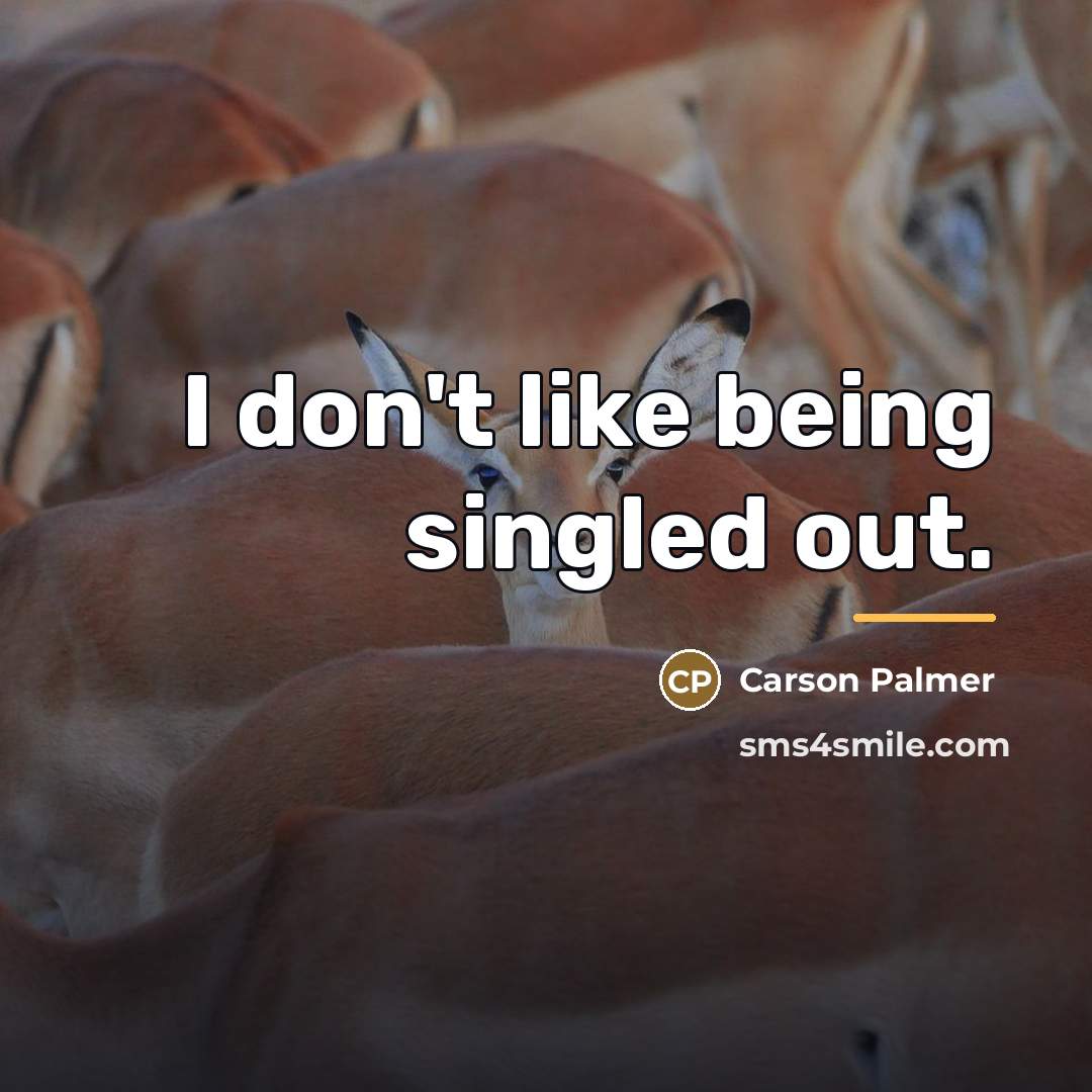 “I don't like being singled out.…” quote by Carson Palmer