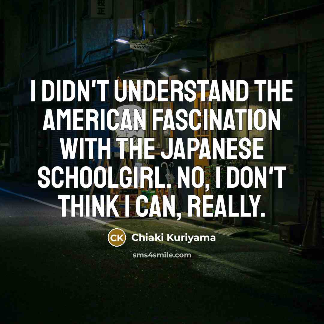 “I didn't understand the American fascination with the Japanese schoolgirl.…” quote by Chiaki Kuriyama