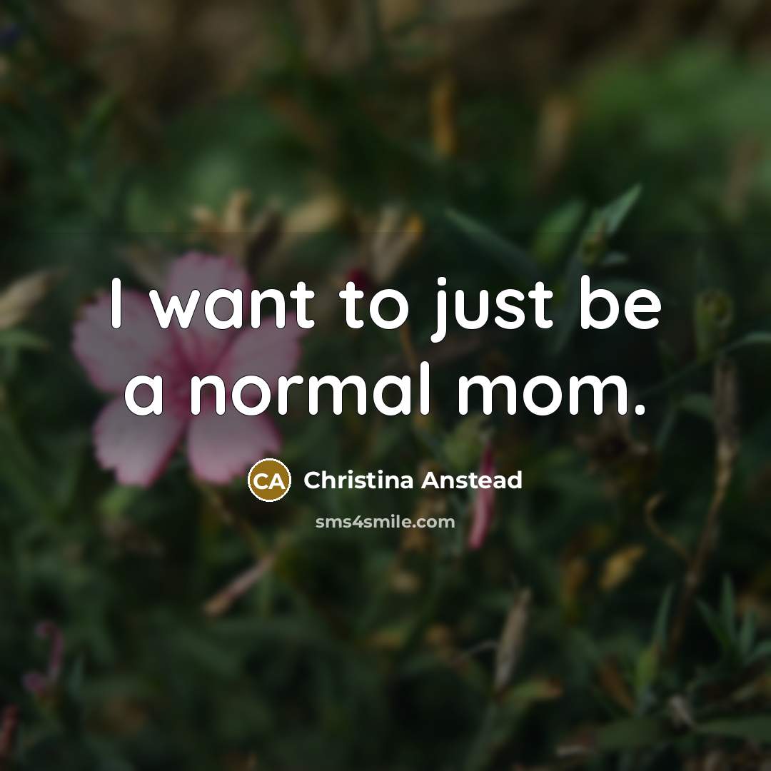 “I want to just be a normal mom.…” quote by Christina Anstead