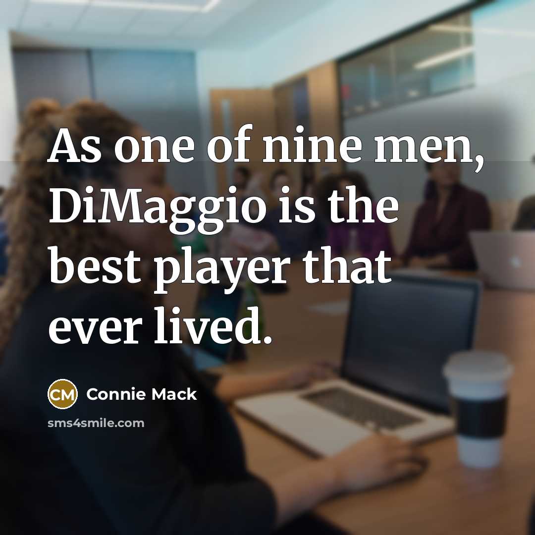 “As one of nine men, DiMaggio is the best player…” quote by Connie Mack