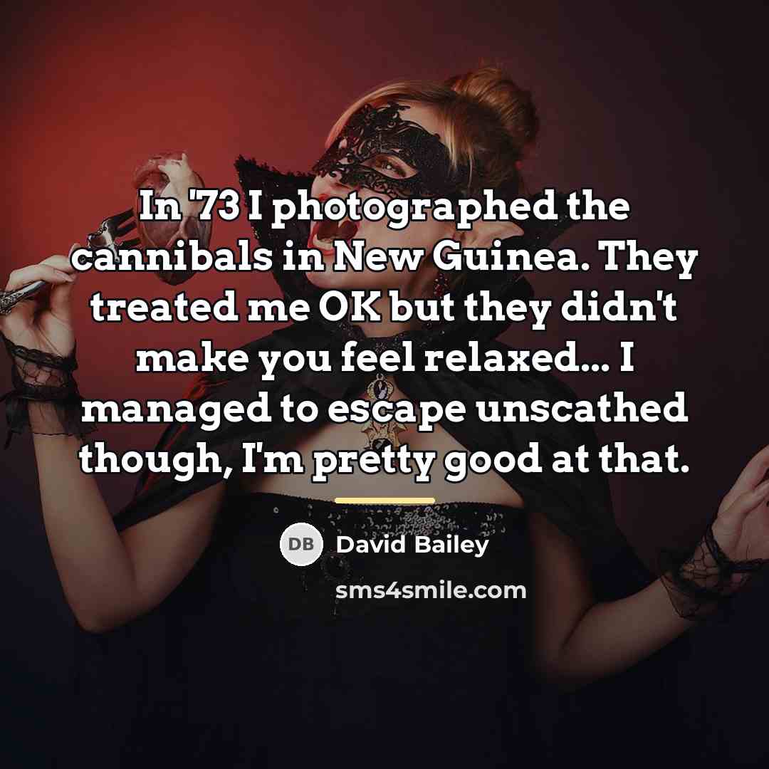 “In '73 I photographed the cannibals in New Guinea. They…” quote by David Bailey