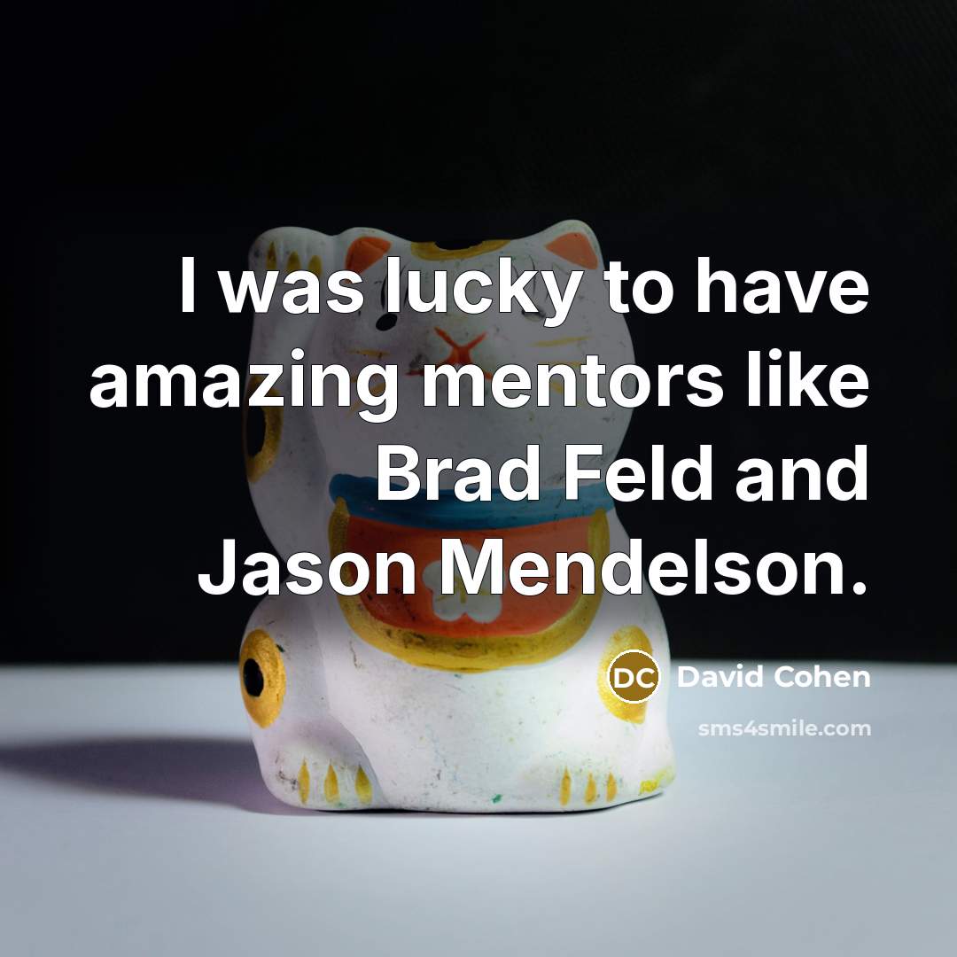 “I was lucky to have amazing mentors like Brad Feld…” quote by David Cohen