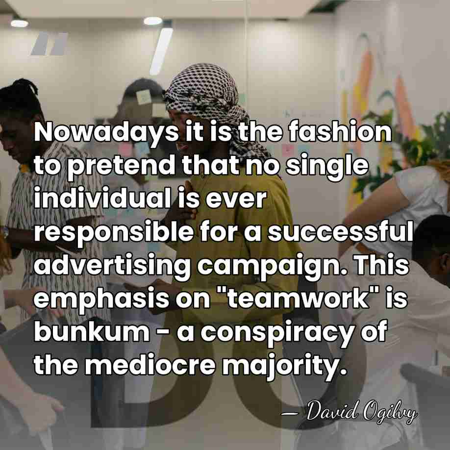 Nowadays it is the fashion to pretend that no single individual is&hellip; - David Ogilvy