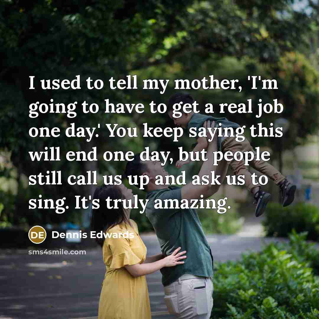 “I used to tell my mother, 'I'm going to have…” quote by Dennis Edwards