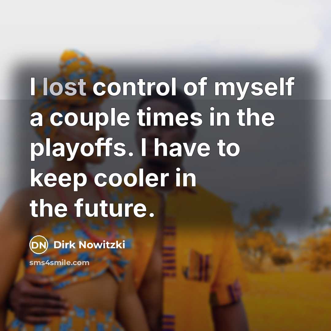 “I lost control of myself a couple times in the…” quote by Dirk Nowitzki