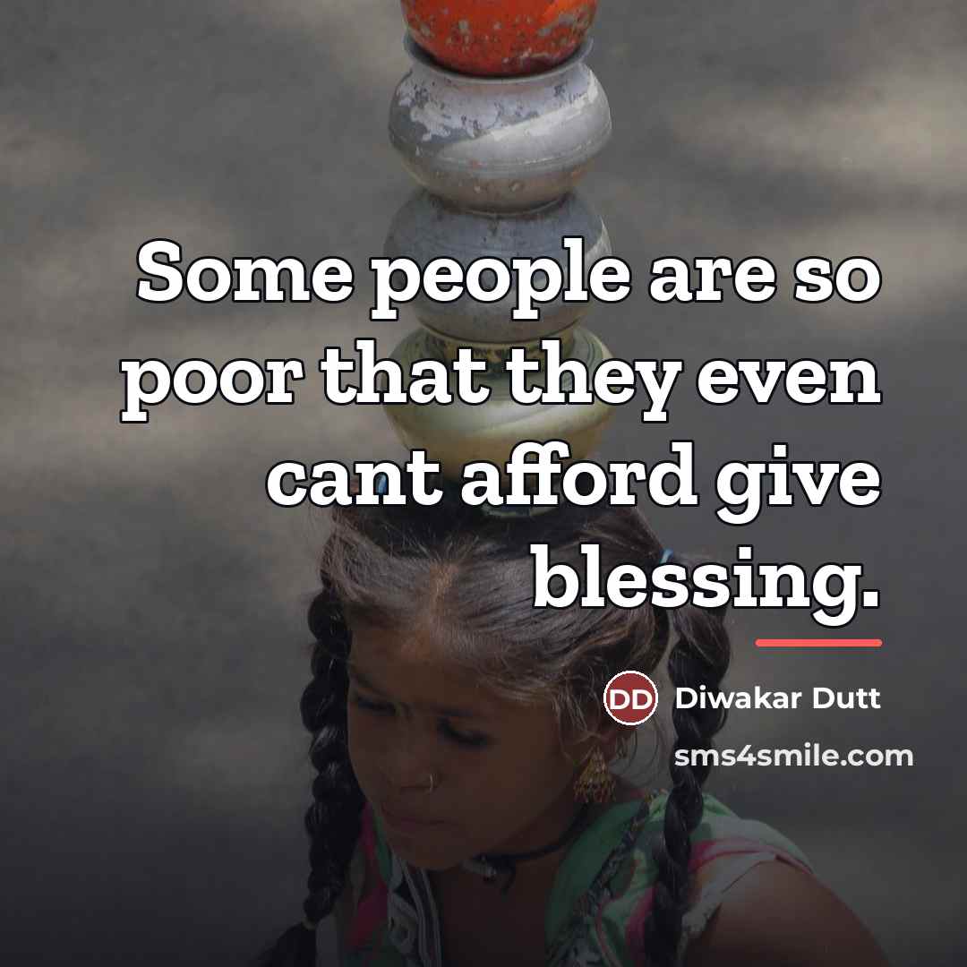 “Some people are so poor that they even cant afford…” quote by Diwakar Dutt