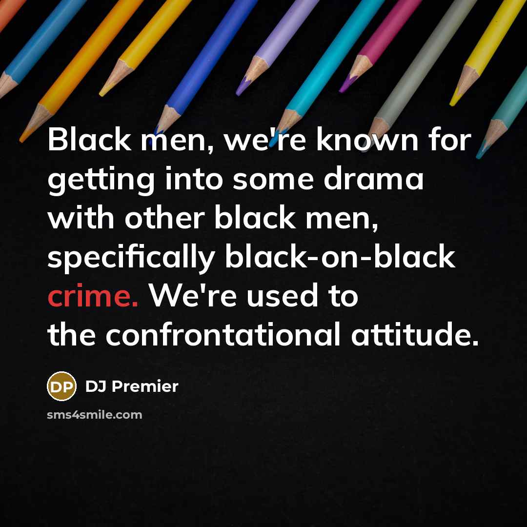 “Black men, we're known for getting into some drama with…” quote by DJ Premier