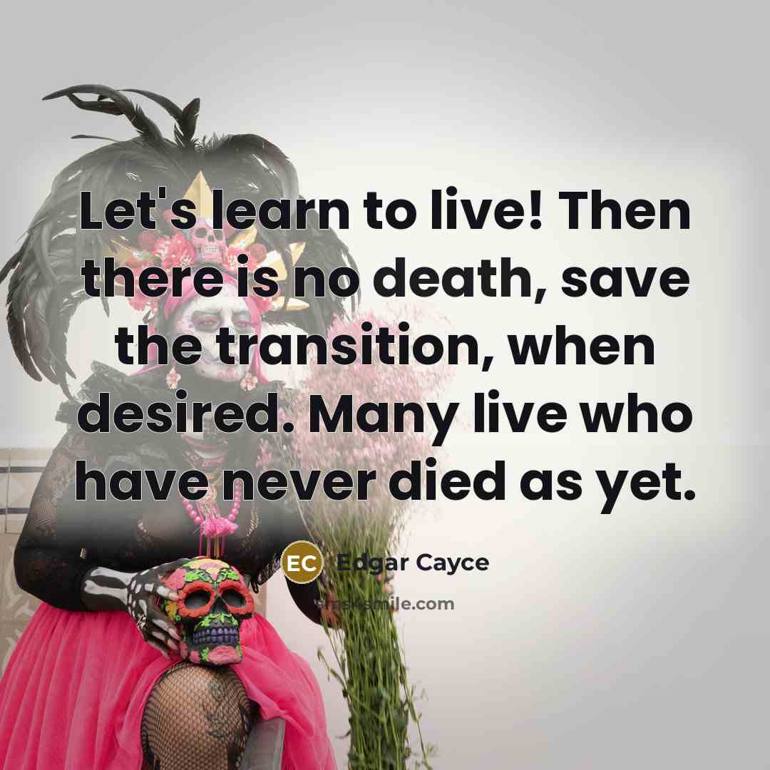 “Let's learn to live! Then there is no death, save…” quote by Edgar Cayce
