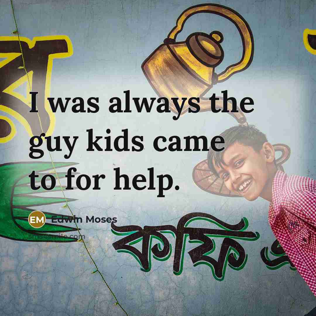 “I was always the guy kids came to for help.…” quote by Edwin Moses