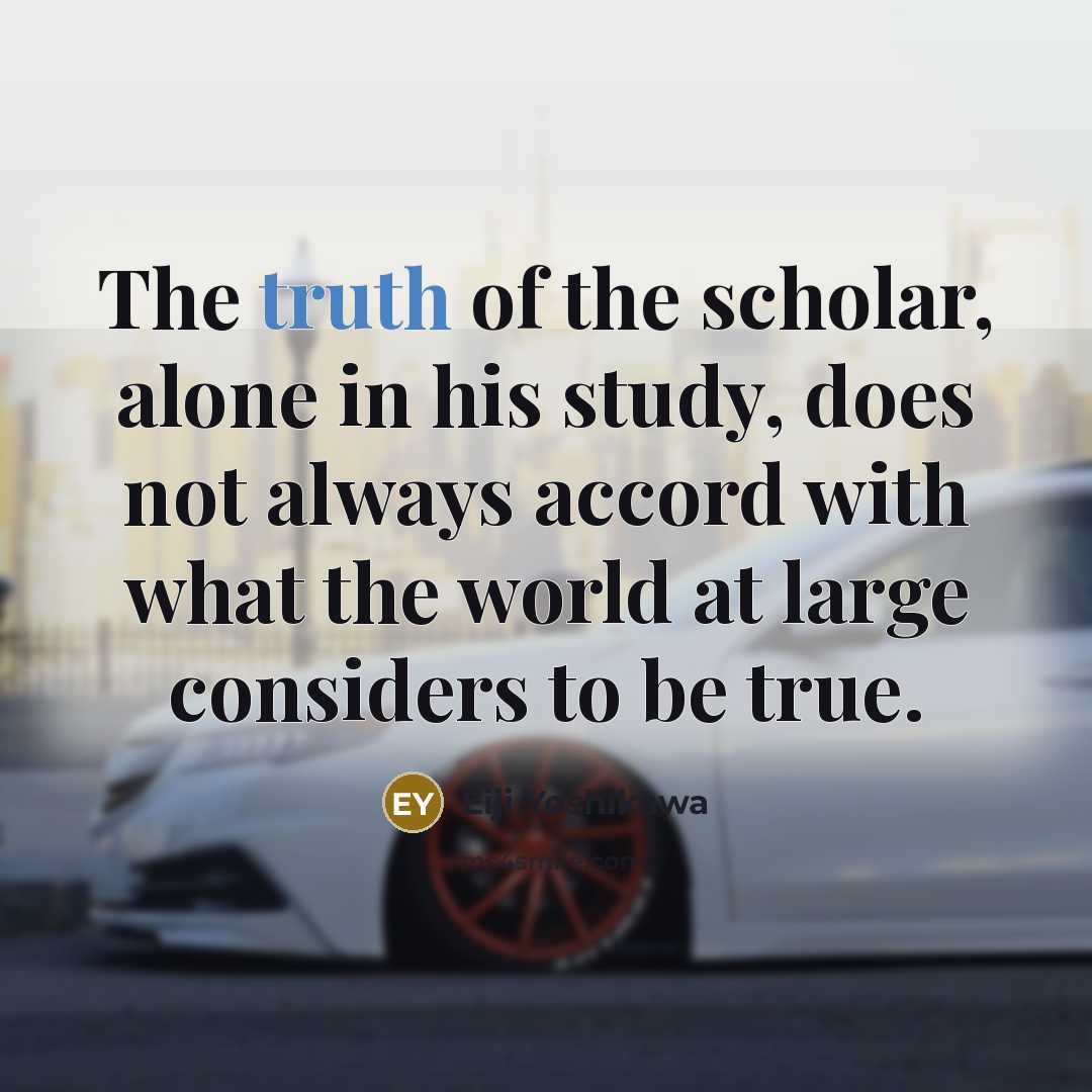 “The truth of the scholar, alone in his study, does…” quote by Eiji Yoshikawa
