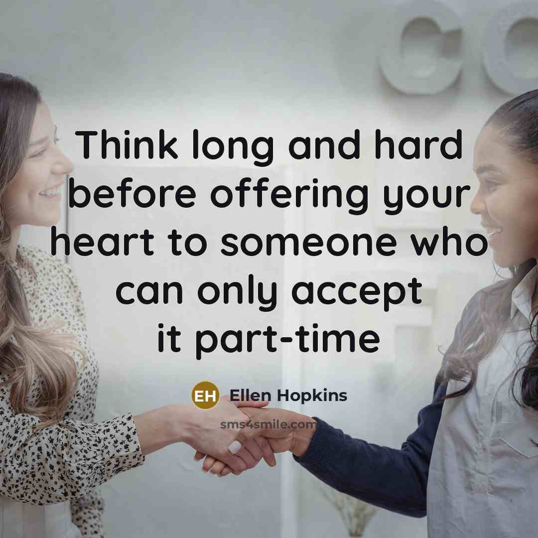 “Think long and hard before offering your heart to someone who can only accept it part-time” quote by Ellen Hopkins