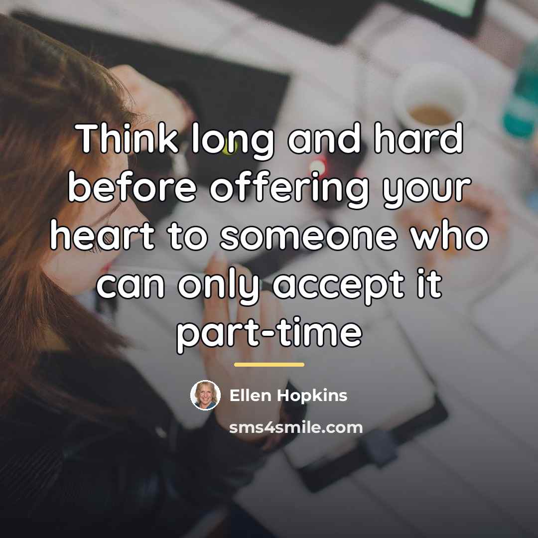 “Think long and hard before offering your heart to someone…” quote by Ellen Hopkins