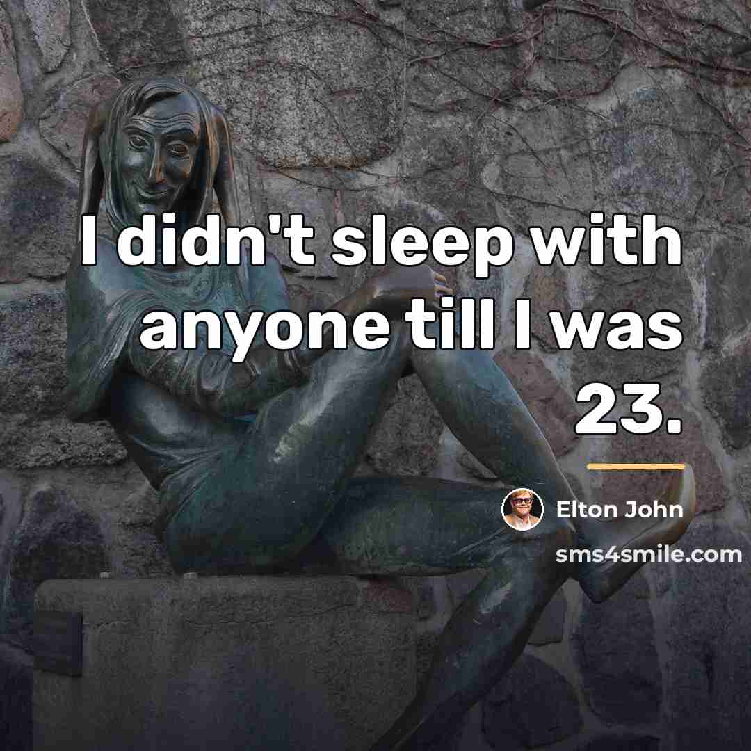 “I didn't sleep with anyone till I was 23.…” quote by Elton John