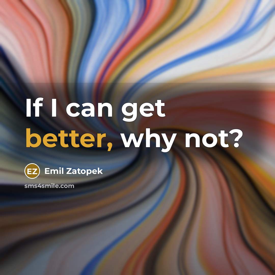“If I can get better, why not?” quote by Emil Zatopek