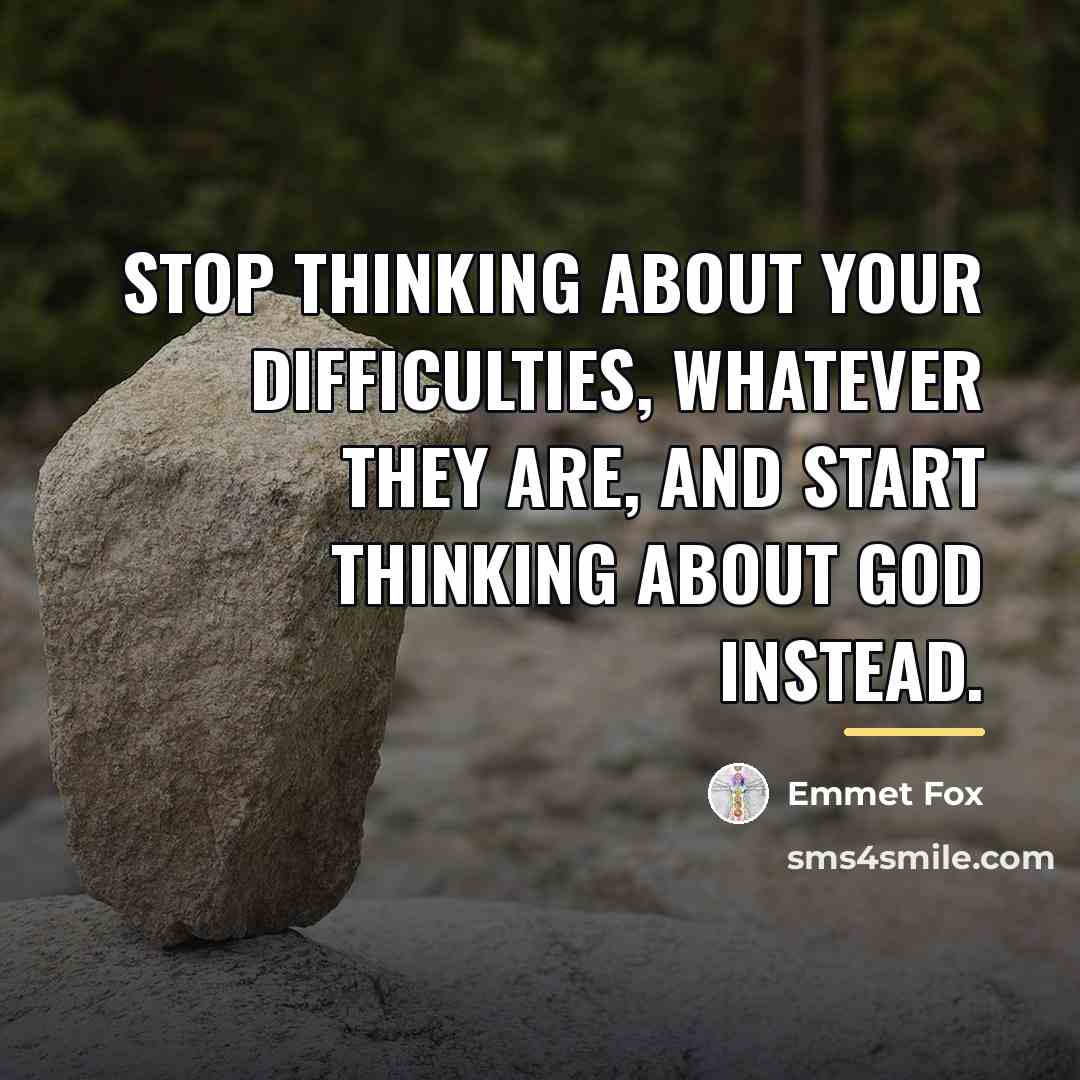 “Stop thinking about your difficulties, whatever they are, and start…” quote by Emmet Fox