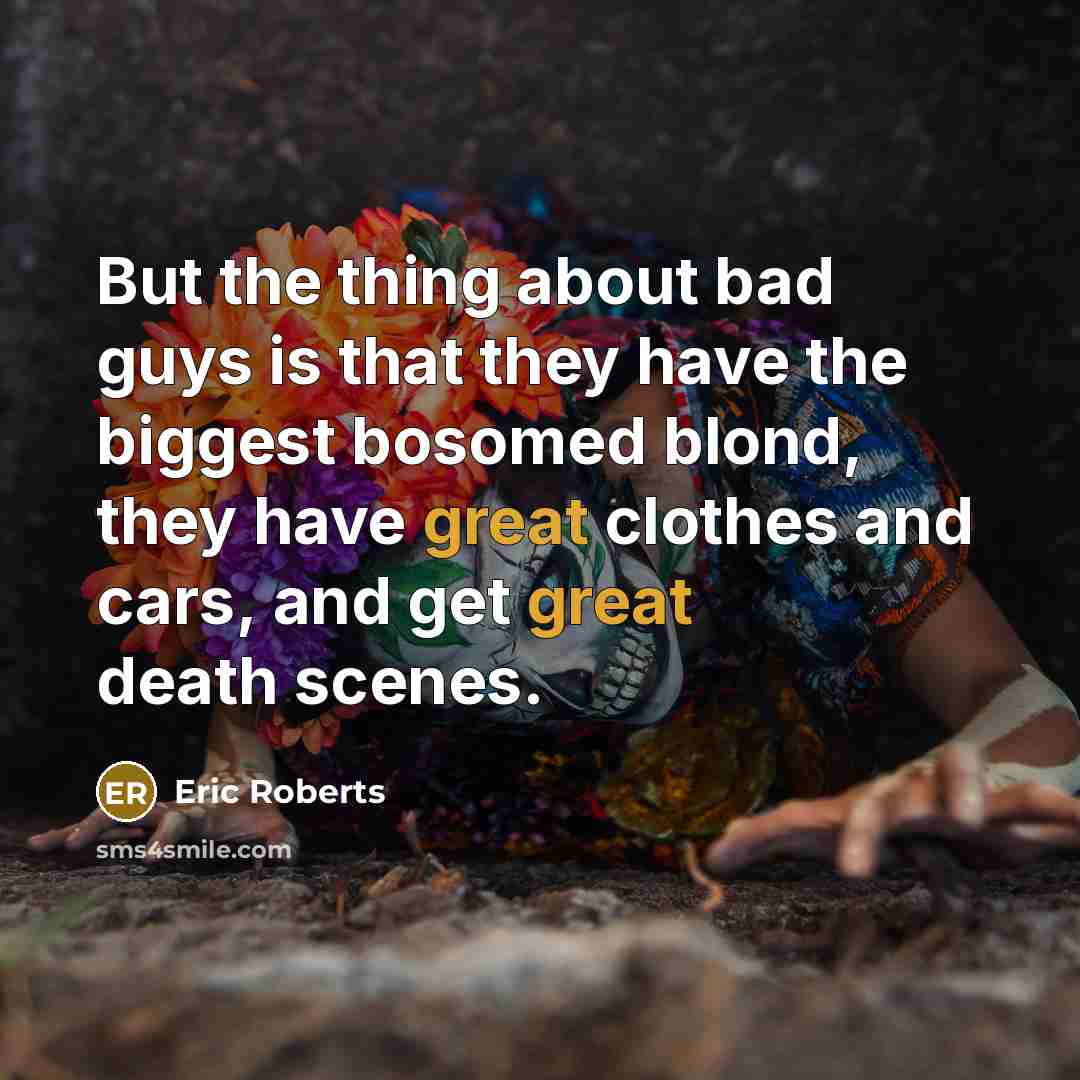 “But the thing about bad guys is that they have…” quote by Eric Roberts