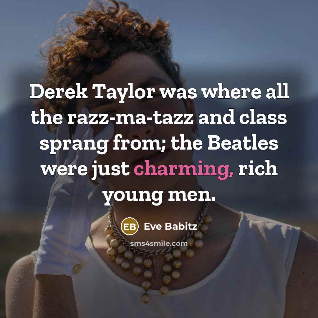 “Derek Taylor was where all the razz-ma-tazz and class sprang…” quote by Eve Babitz