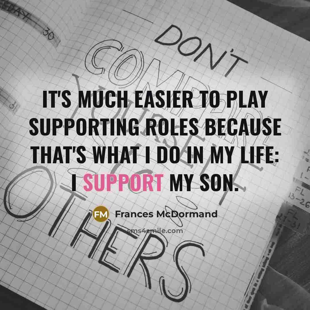 “It's much easier to play supporting roles because that's what…” quote by Frances McDormand